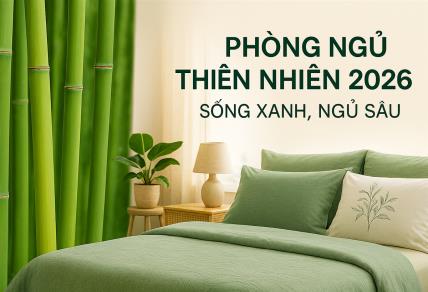 Phòng ngủ thiên nhiên 2026 – Sống xanh, ngủ sâu